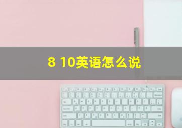 8 10英语怎么说